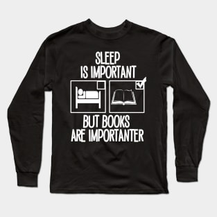 Sleep is Important but Books are Importanter Long Sleeve T-Shirt